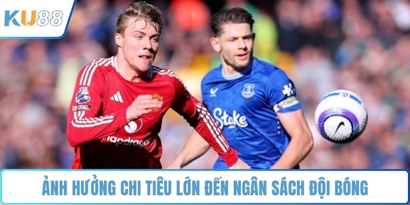 Ảnh hưởng chi tiêu lớn đến ngân sách đội bóng