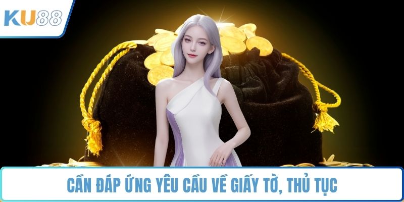 Cần đáp ứng yêu cầu về giấy tờ, thủ tục