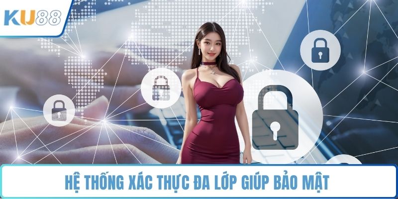 Hệ thống xác thực đa lớp giúp bảo mật