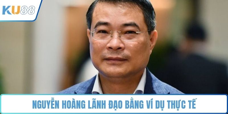 Nguyễn Hoàng lãnh đạo bằng ví dụ thực tế