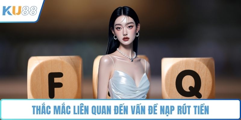 Thắc mắc liên quan đến vấn đề nạp rút tiền