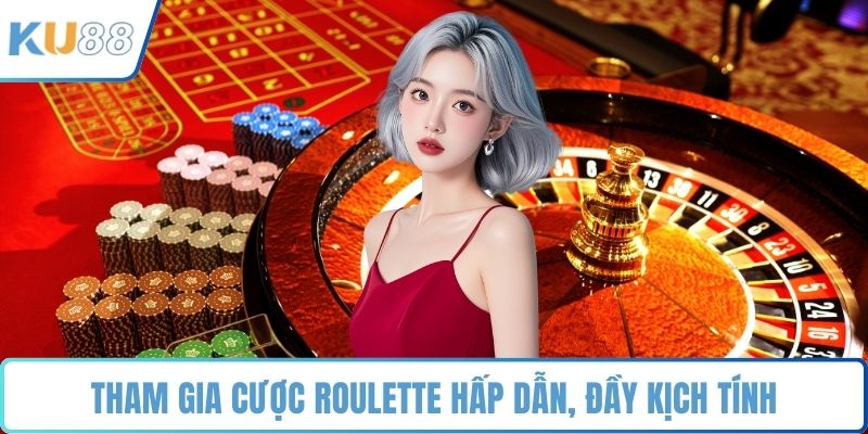Tham gia cược Roulette hấp dẫn, đầy kịch tính